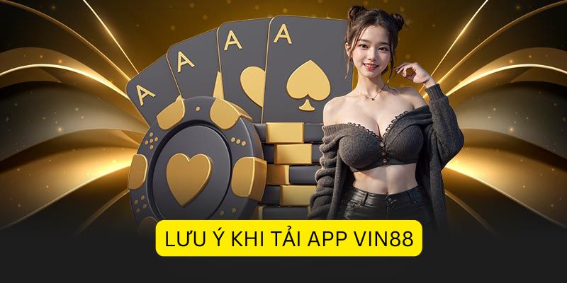 Cách tải app Vin88 cho iOS và Android: Hướng dẫn dễ hiểu 3 Lưu ý cần nhớ trong quá trình tải app