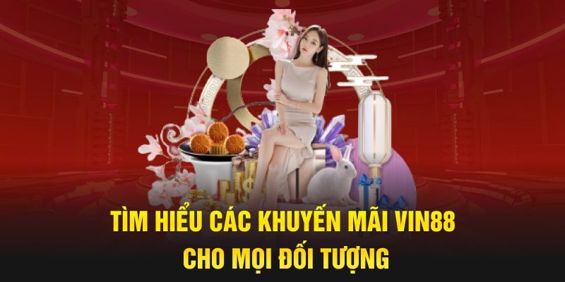 Khuyến Mãi Vin88: Cơ Hội Vàng Tăng Vốn Cho Bạn 2 Vin88 cung cấp khuyến mãi cho mọi đối tượng